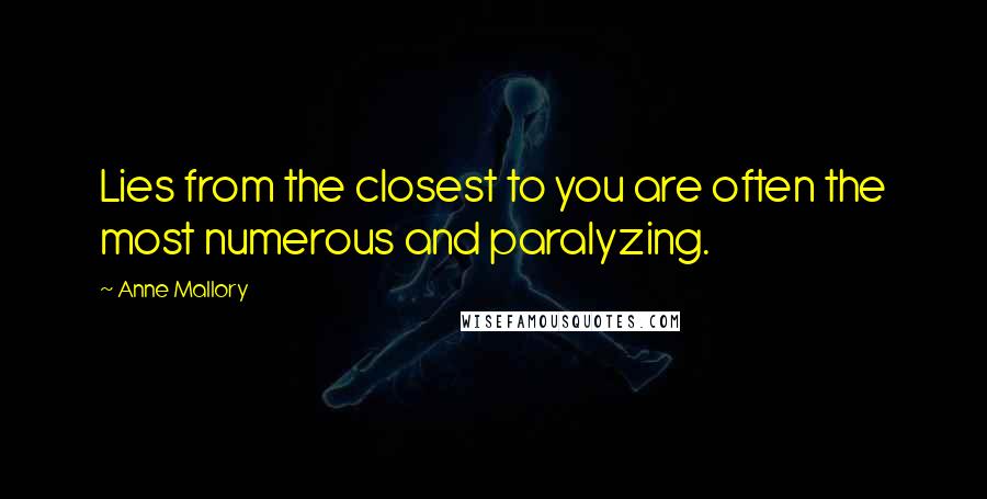 Anne Mallory Quotes: Lies from the closest to you are often the most numerous and paralyzing.