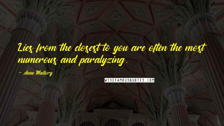Anne Mallory Quotes: Lies from the closest to you are often the most numerous and paralyzing.