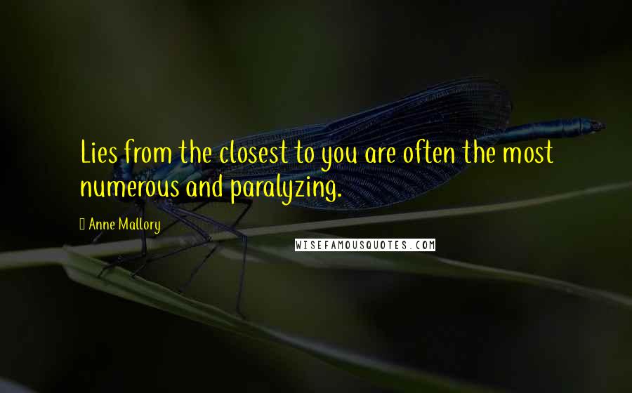 Anne Mallory Quotes: Lies from the closest to you are often the most numerous and paralyzing.