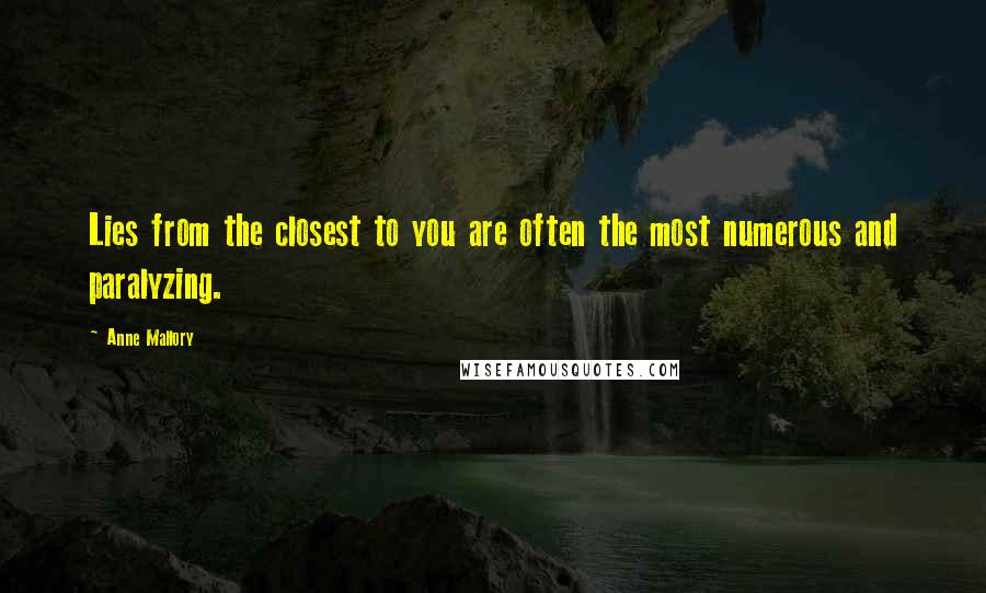 Anne Mallory Quotes: Lies from the closest to you are often the most numerous and paralyzing.
