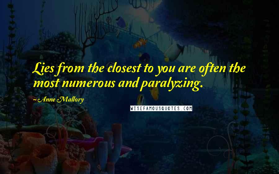 Anne Mallory Quotes: Lies from the closest to you are often the most numerous and paralyzing.