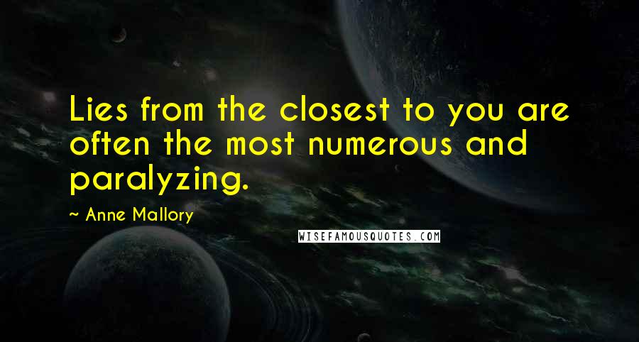Anne Mallory Quotes: Lies from the closest to you are often the most numerous and paralyzing.