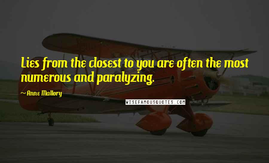 Anne Mallory Quotes: Lies from the closest to you are often the most numerous and paralyzing.