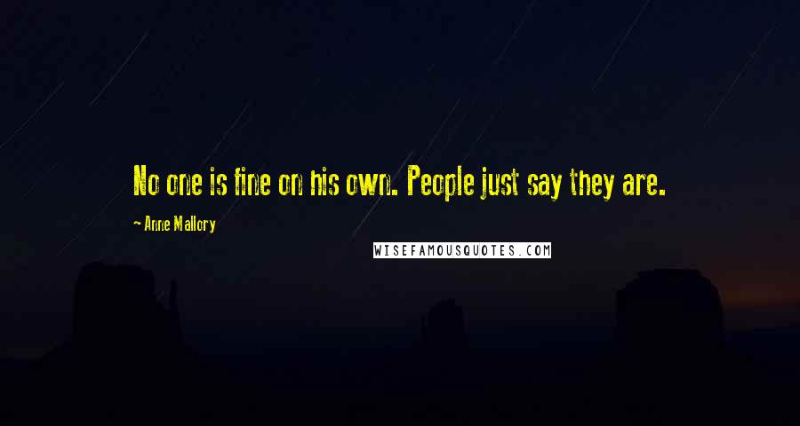 Anne Mallory Quotes: No one is fine on his own. People just say they are.