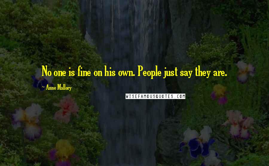 Anne Mallory Quotes: No one is fine on his own. People just say they are.