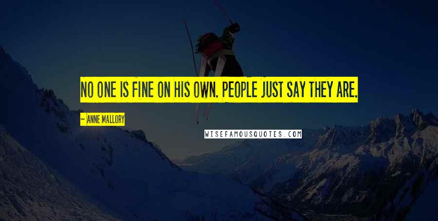 Anne Mallory Quotes: No one is fine on his own. People just say they are.