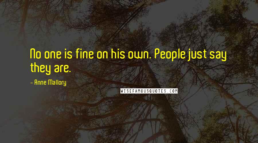 Anne Mallory Quotes: No one is fine on his own. People just say they are.