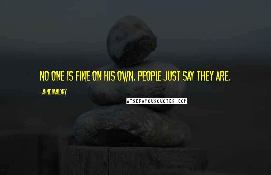 Anne Mallory Quotes: No one is fine on his own. People just say they are.