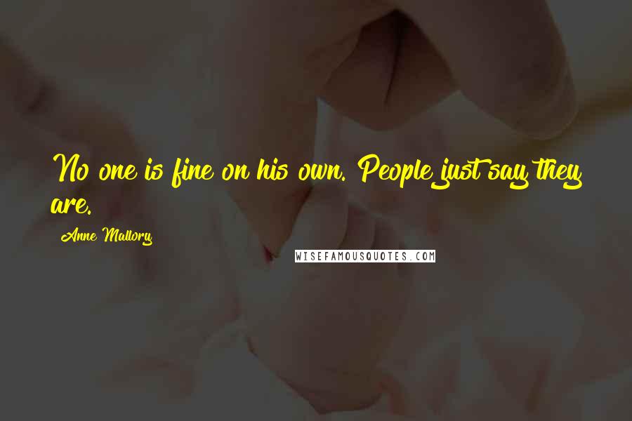 Anne Mallory Quotes: No one is fine on his own. People just say they are.