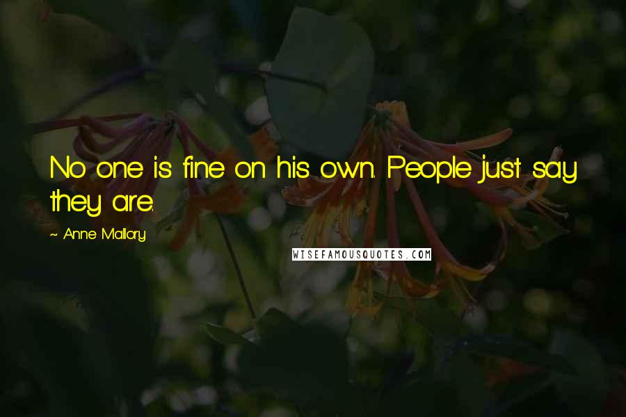 Anne Mallory Quotes: No one is fine on his own. People just say they are.