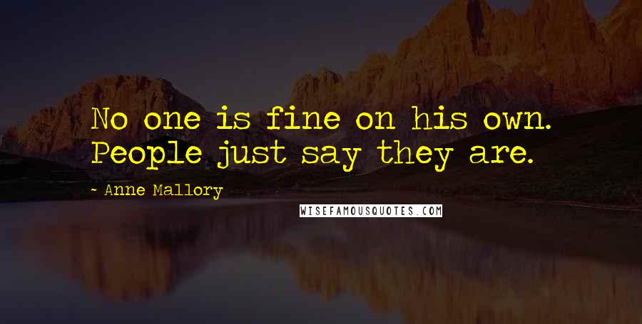 Anne Mallory Quotes: No one is fine on his own. People just say they are.