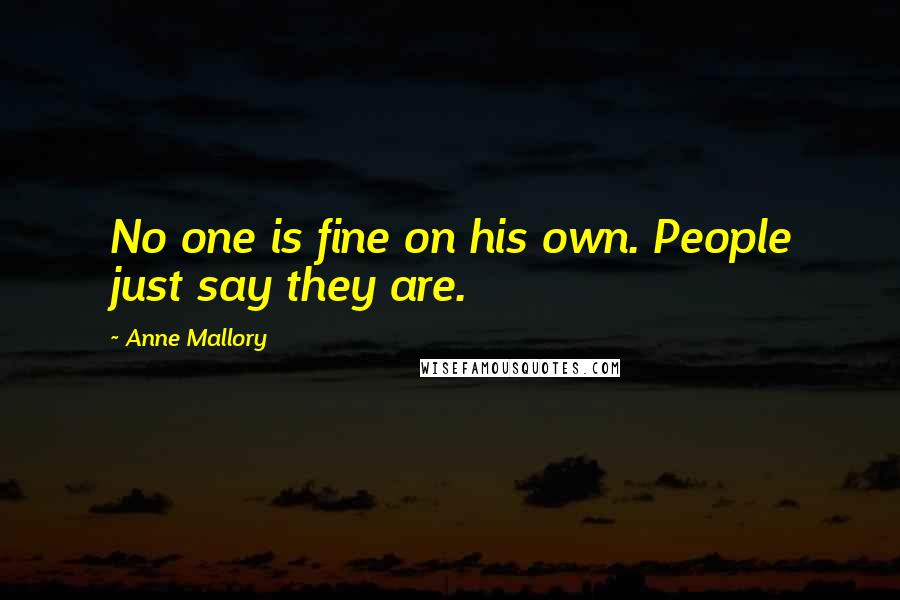 Anne Mallory Quotes: No one is fine on his own. People just say they are.