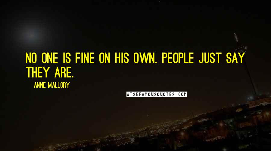 Anne Mallory Quotes: No one is fine on his own. People just say they are.