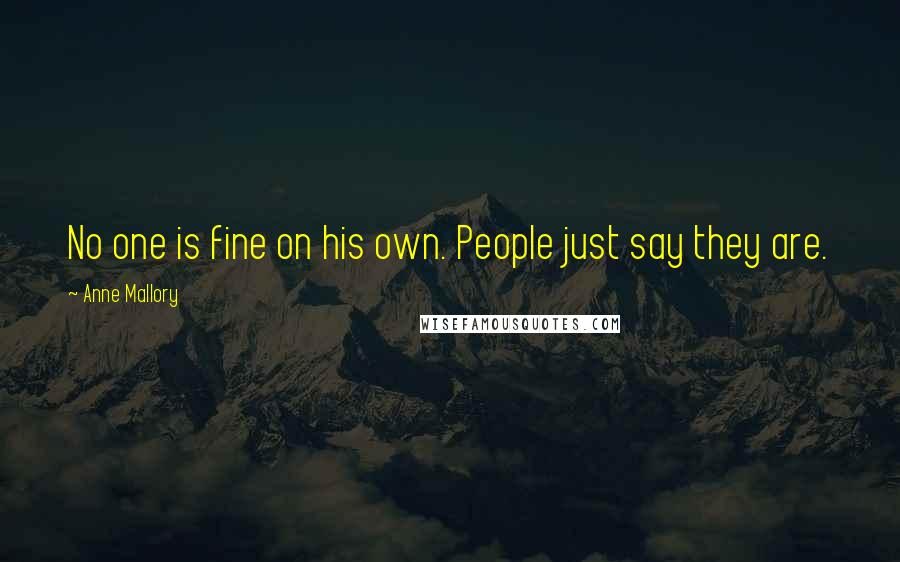 Anne Mallory Quotes: No one is fine on his own. People just say they are.