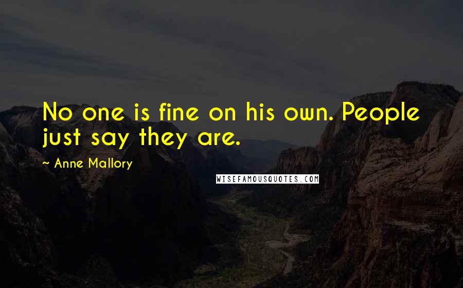 Anne Mallory Quotes: No one is fine on his own. People just say they are.