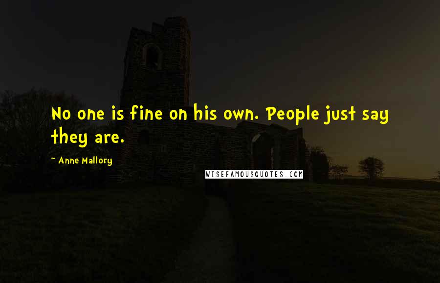 Anne Mallory Quotes: No one is fine on his own. People just say they are.