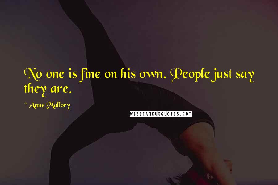 Anne Mallory Quotes: No one is fine on his own. People just say they are.