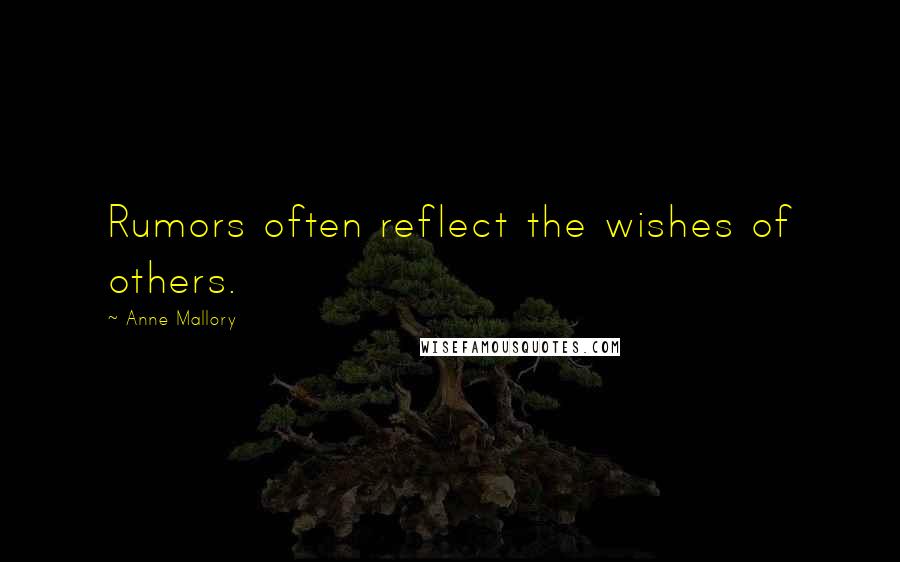 Anne Mallory Quotes: Rumors often reflect the wishes of others.