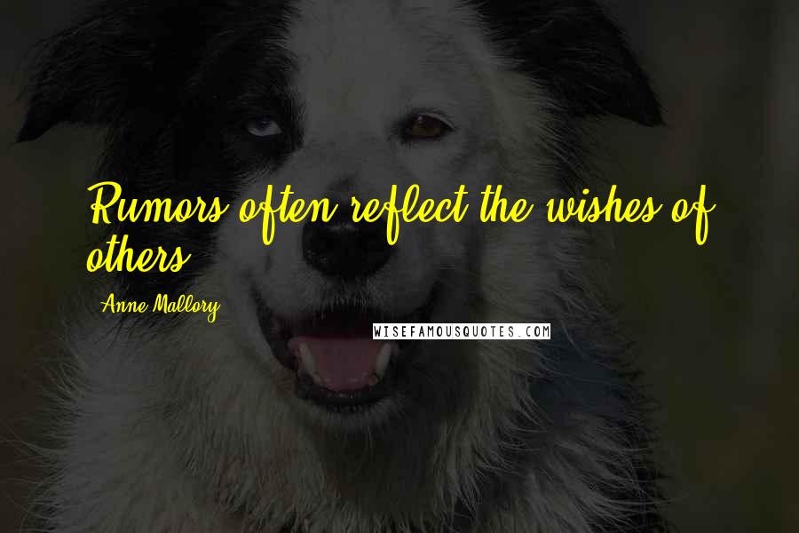 Anne Mallory Quotes: Rumors often reflect the wishes of others.