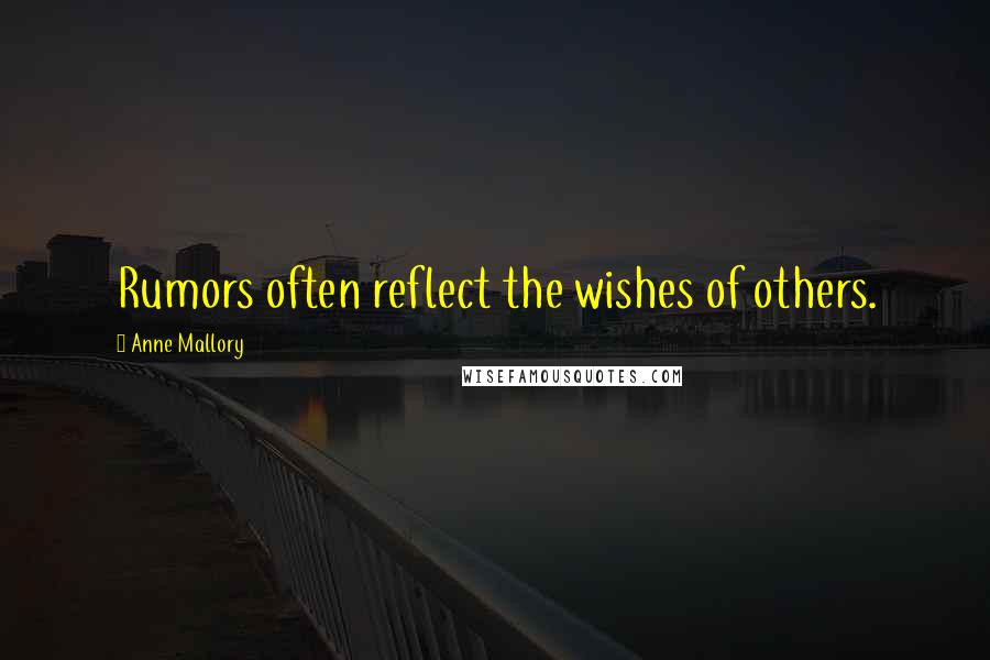 Anne Mallory Quotes: Rumors often reflect the wishes of others.