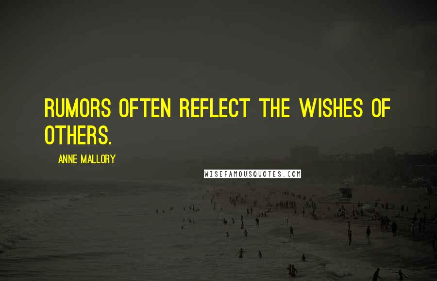 Anne Mallory Quotes: Rumors often reflect the wishes of others.