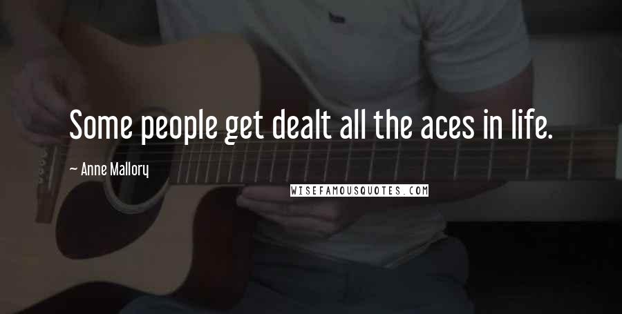 Anne Mallory Quotes: Some people get dealt all the aces in life.