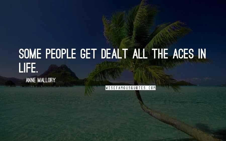 Anne Mallory Quotes: Some people get dealt all the aces in life.