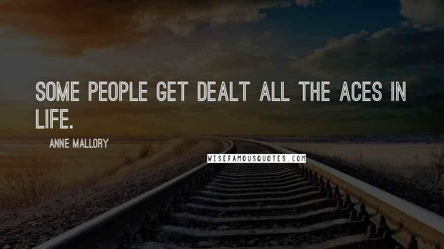 Anne Mallory Quotes: Some people get dealt all the aces in life.