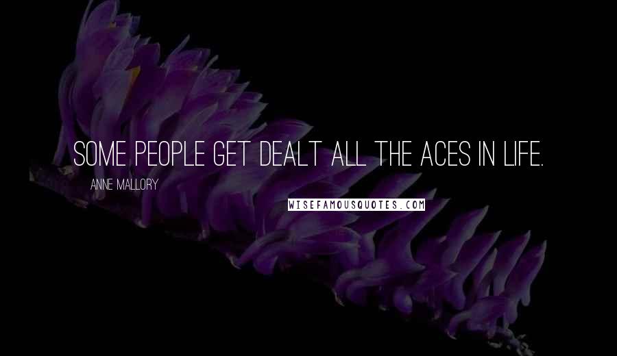 Anne Mallory Quotes: Some people get dealt all the aces in life.