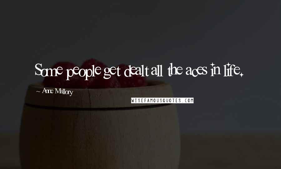Anne Mallory Quotes: Some people get dealt all the aces in life.