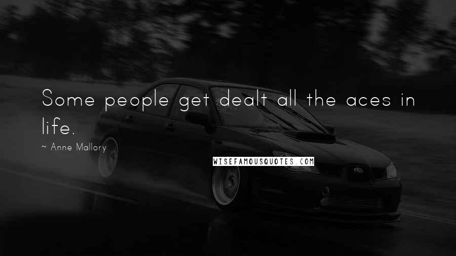 Anne Mallory Quotes: Some people get dealt all the aces in life.