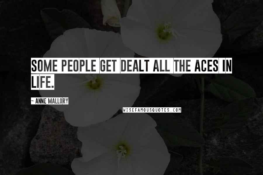 Anne Mallory Quotes: Some people get dealt all the aces in life.