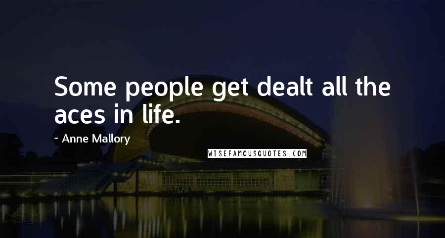 Anne Mallory Quotes: Some people get dealt all the aces in life.