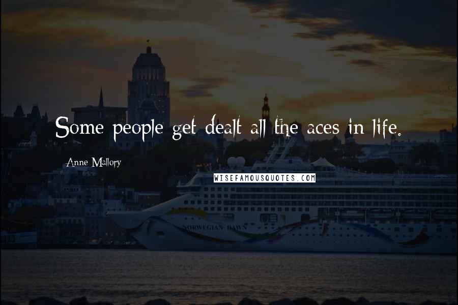 Anne Mallory Quotes: Some people get dealt all the aces in life.
