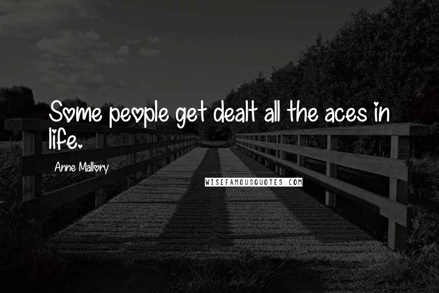Anne Mallory Quotes: Some people get dealt all the aces in life.