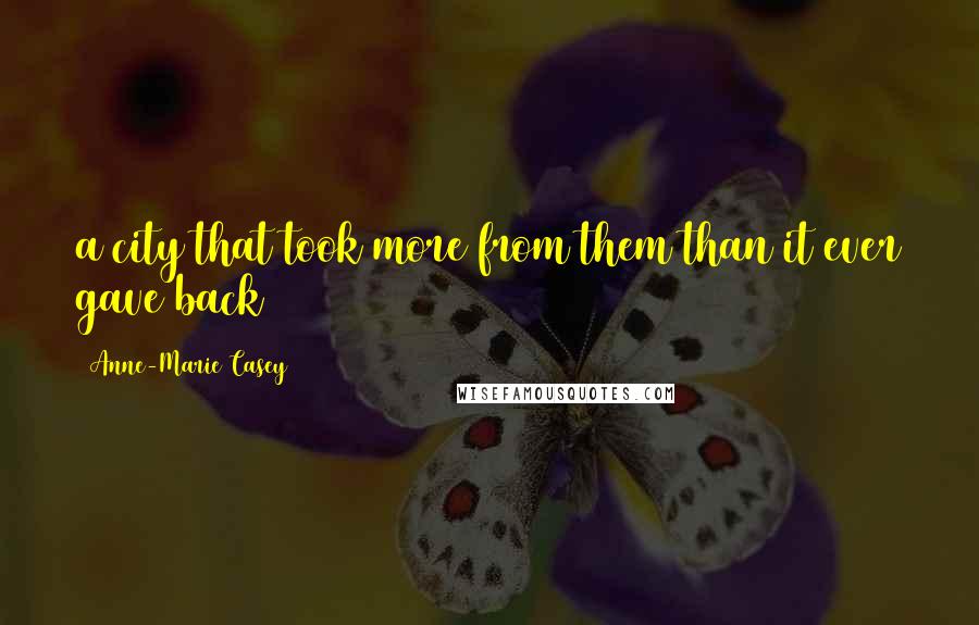 Anne-Marie Casey Quotes: a city that took more from them than it ever gave back