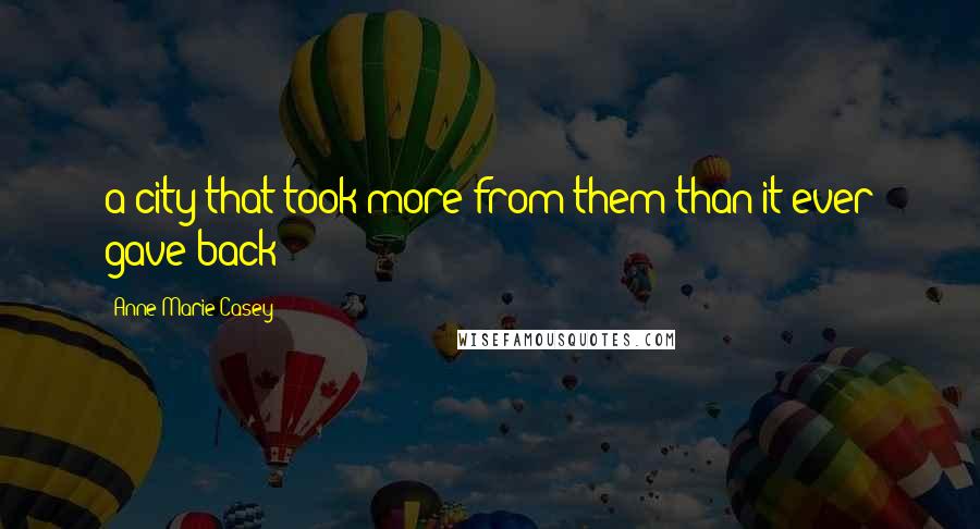 Anne-Marie Casey Quotes: a city that took more from them than it ever gave back