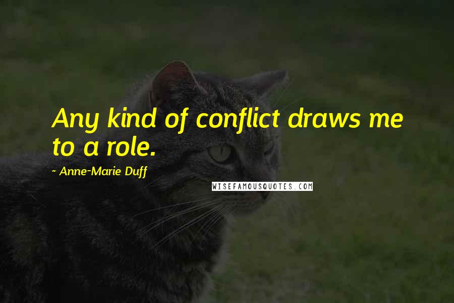 Anne-Marie Duff Quotes: Any kind of conflict draws me to a role.