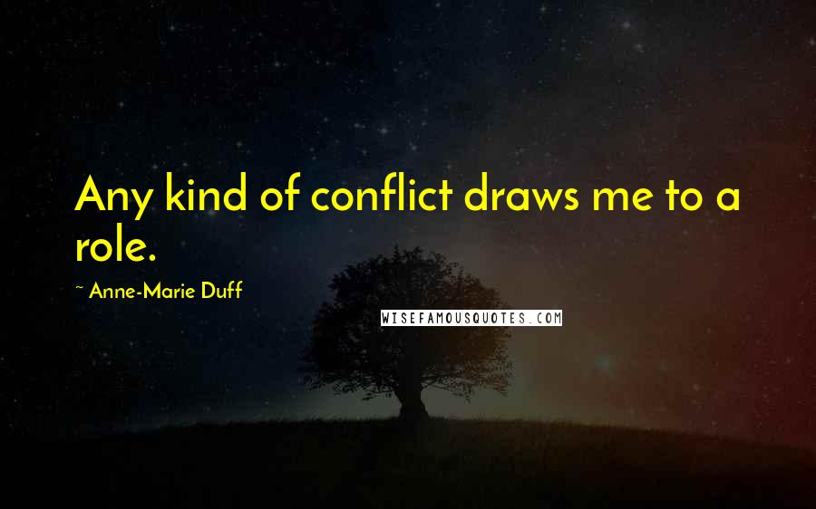 Anne-Marie Duff Quotes: Any kind of conflict draws me to a role.