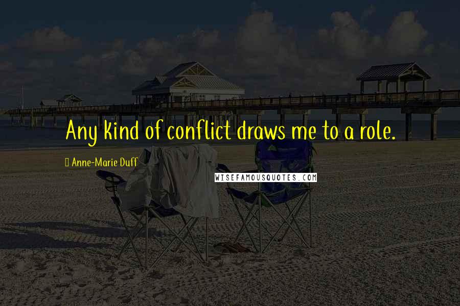 Anne-Marie Duff Quotes: Any kind of conflict draws me to a role.