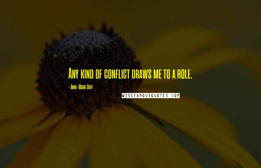 Anne-Marie Duff Quotes: Any kind of conflict draws me to a role.