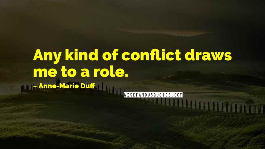 Anne-Marie Duff Quotes: Any kind of conflict draws me to a role.