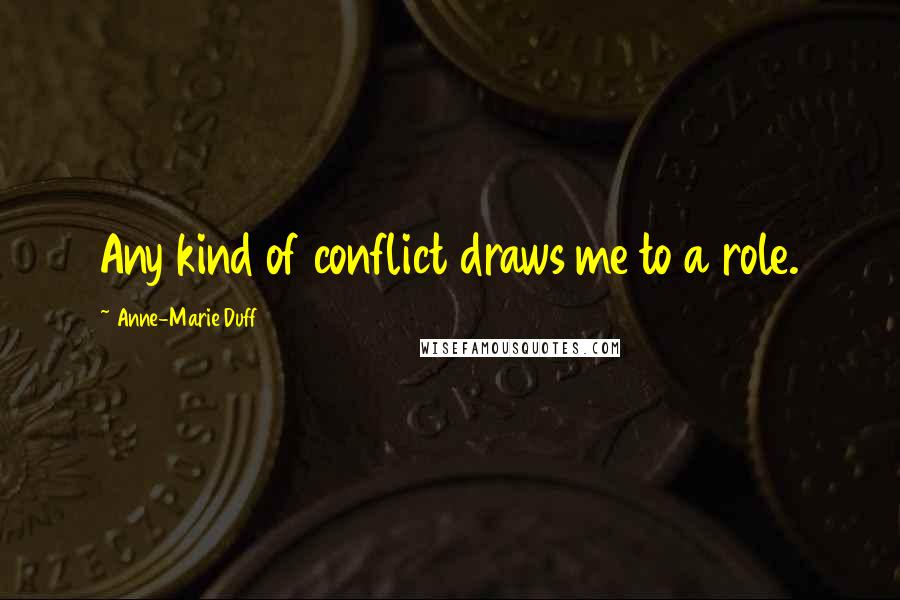 Anne-Marie Duff Quotes: Any kind of conflict draws me to a role.