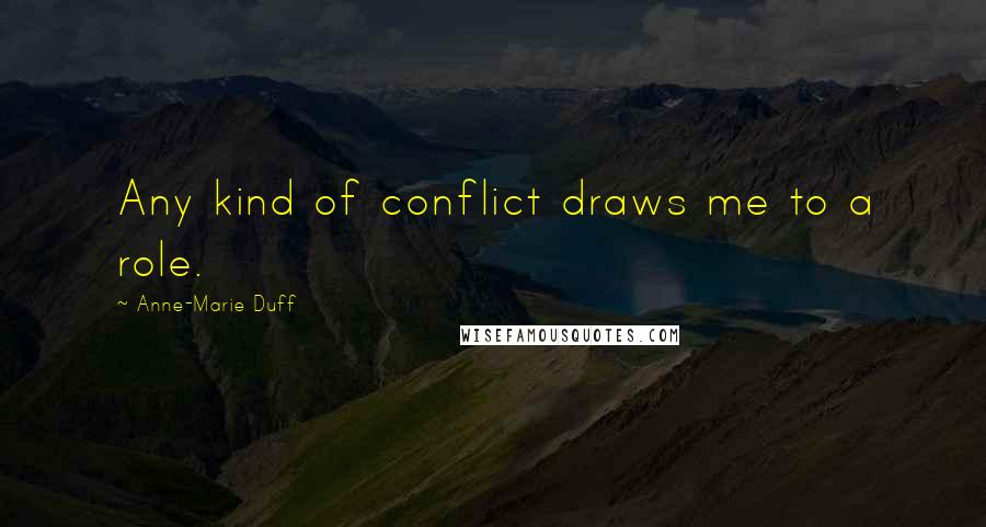 Anne-Marie Duff Quotes: Any kind of conflict draws me to a role.