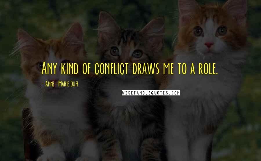 Anne-Marie Duff Quotes: Any kind of conflict draws me to a role.