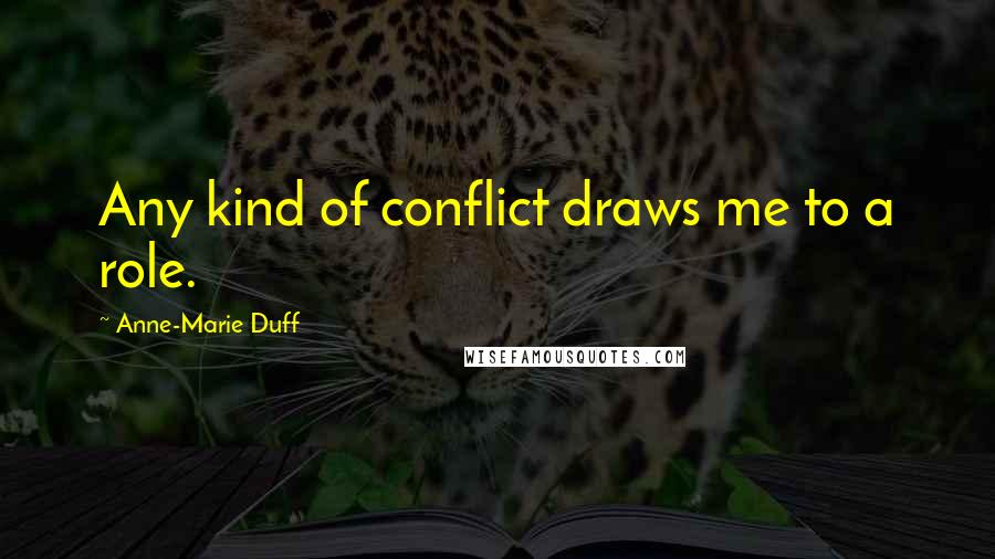 Anne-Marie Duff Quotes: Any kind of conflict draws me to a role.