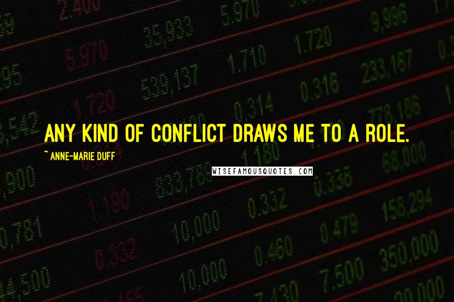 Anne-Marie Duff Quotes: Any kind of conflict draws me to a role.