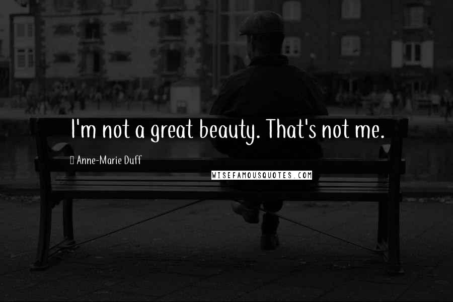 Anne-Marie Duff Quotes: I'm not a great beauty. That's not me.