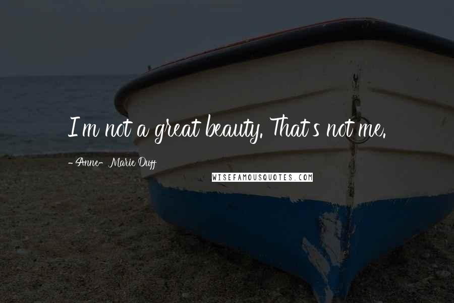 Anne-Marie Duff Quotes: I'm not a great beauty. That's not me.