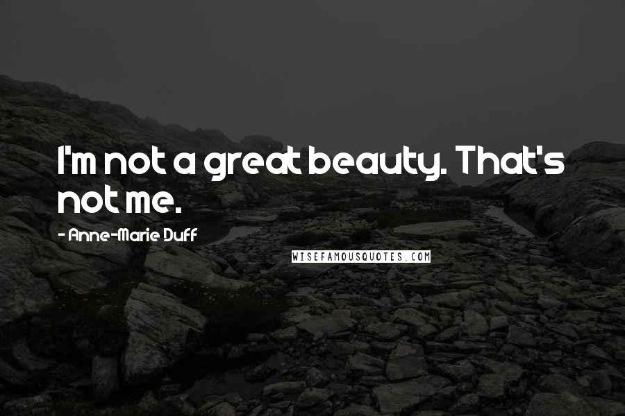 Anne-Marie Duff Quotes: I'm not a great beauty. That's not me.